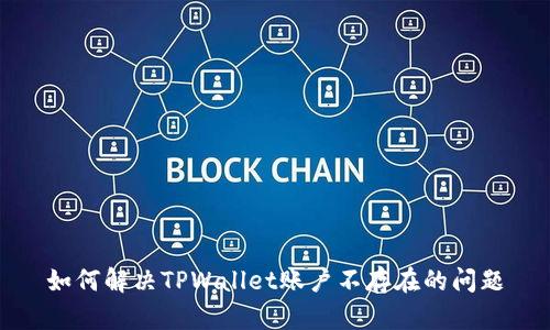 如何解决TPWallet账户不存在的问题