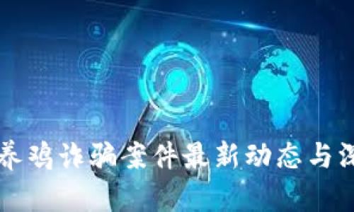 区块链养鸡诈骗案件最新动态与深度解析
