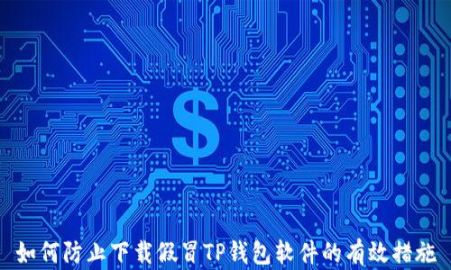 
如何防止下载假冒TP钱包软件的有效措施