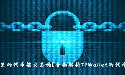 TPWallet里的代币能交易吗？全面解析TPWallet的代币交易功能