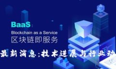 区块链CTO最新消息：技术进展与行业动态深度解