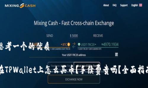 思考一个的优质

在TPWallet上怎么买币？手续费贵吗？全面指南