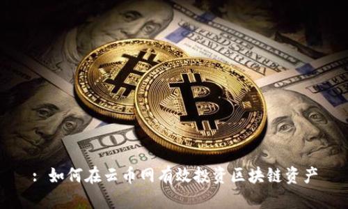 : 如何在云币网有效投资区块链资产