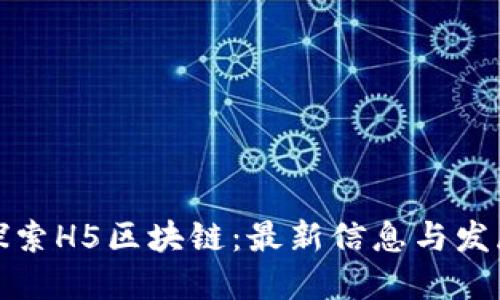 深入探索H5区块链:最新信息与发展趋势