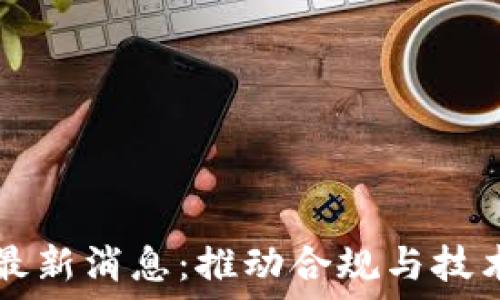 区块链整治最新消息:推动合规与技术创新的变革