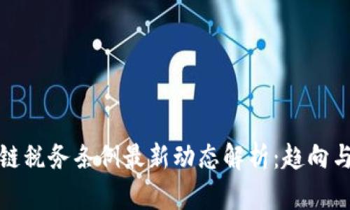 区块链税务条例最新动态解析:趋向与影响