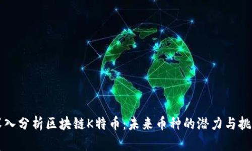 深入分析区块链K特币:未来币种的潜力与挑战