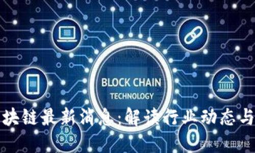 王东临区块链最新消息:解读行业动态与未来趋势