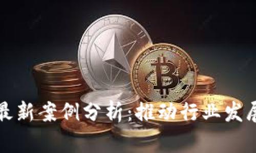 区块链技术最新案例分析:推动行业发展的创新实例