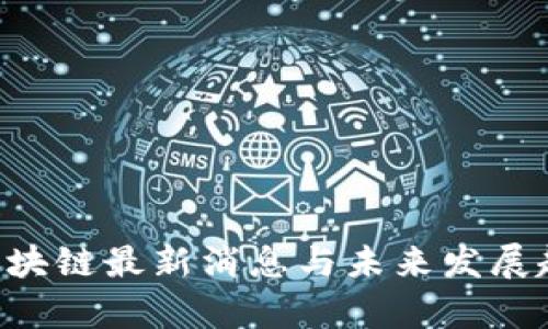 : YGC区块链最新消息与未来发展趋势解析