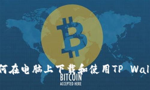 如何在电脑上下载和使用TP Wallet