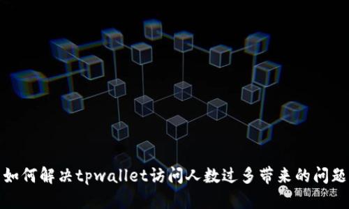如何解决tpwallet访问人数过多带来的问题