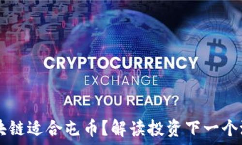 哪些区块链适合屯币?解读投资下一个潜力项目