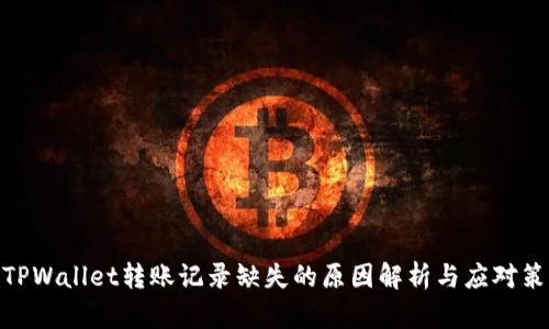 : TPWallet转账记录缺失的原因解析与应对策略