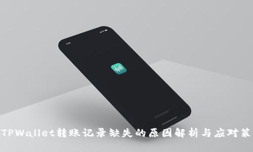 : TPWallet转账记录缺失的原因解析与应对策略