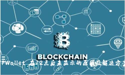 TPWallet 在12点后未显示的原因及解决方案