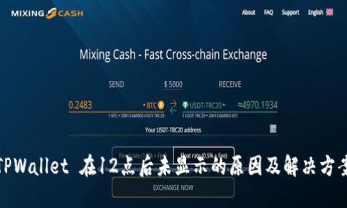 TPWallet 在12点后未显示的原因及解决方案