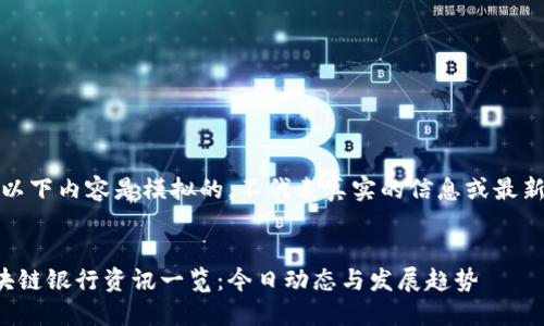 请注意，以下内容是模拟的，不代表真实的信息或最新的新闻。


最新区块链银行资讯一览：今日动态与发展趋势