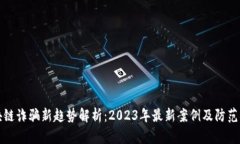 区块链诈骗新趋势解析：2023年最新案例及防范措