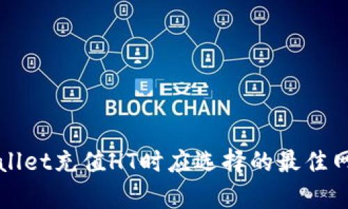 : TPWallet充值HT时应选择的最佳网络解析