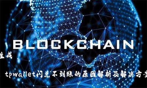 生成

: tpwallet闪兑不到账的原因解析及解决方案