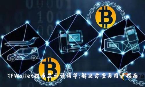 TPWallet提币显示请稍等：解决方案与用户指南