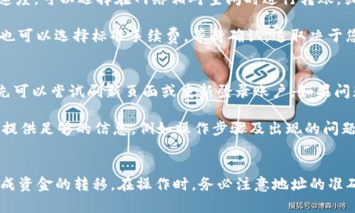    如何将USDT从欧易转入TPWallet？  / 
 guanjianci  USDT, 欧易, TPWallet, 转账教程, 数字货币  /guanjianci 

引言
在数字货币领域，特定交易所或数字钱包之间资金的转移是常见的操作。USDT（Tether）作为一种广泛使用的稳定币，在各大交易所和钱包平台间转账频繁。本文将详细介绍如何将USDT从欧易（OKEx）转入TPWallet，帮助用户顺利完成转账操作。

一、了解USDT和平台的基本信息
USDT是一种稳定币，其价值紧跟美元，旨在减少加密货币市场的波动性。欧易（OKEx）是一个知名的国际数字资产交易平台，而TPWallet是一个支持多种数字资产的钱包，用户可以便捷地存储和管理多个种类的加密货币。

了解这两个平台的基本操作界面和功能对于后续的转账过程是非常重要的。在转账之前，您需要确保您的TPWallet已设置好，并且已经成功创建了USDT地址，以便接收转账。

二、创建TPWallet账户及获取USDT地址
首先，如果您尚未注册TPWallet，请访问TPWallet官网进行注册。创建账户的过程通常需要提供一个有效的电子邮箱，并设置安全密码。完成注册后，您将能够登录到您的账户。

登录成功后，您需要生成一个用于接收USDT的地址。在TPWallet的界面中，找到USDT或“添加资产”选项，选择USDT并生成钱包地址。这个地址将用于接收您从欧易转入的USDT。

三、在欧易上找到USDT的转出选项
在欧易平台登录您的账户后，您需要进入“资产”或“资金管理”界面。在这个界面中，查找您持有的USDT，并选择“提现”或“转出”选项。

在提现页面中，您需要输入转账金额以及您在TPWallet生成的USDT地址。务必仔细核对地址的每一个字符，确保其准确。这是避免资金丢失的关键步骤。

四、确认转账信息并进行转账
在输入完转账金额和接收地址后，您需要进一步确认转账信息，包括手续费、转账总金额等。不同的平台和网络协议可能会有不同的手续费，这笔费用通常会从您的转账金额中扣除。

确认无误后，您可以点击“提交”或“确认”进行转账。欧易平台可能会要求您进行双重身份验证（2FA）来确保转账安全。完成所有验证后，您的转账请求将被处理。

五、等待确认和查看转账状态
完成转账后，您需要耐心等待转账在区块链网络上的确认。这个过程的时间根据网络的拥堵程度而有所不同。您可以通过欧易提供的交易记录查看转账状态。如果状态显示为“成功”，您可以前往TPWallet确认USDT是否到账。

在TPWallet中，查看您的资产列表，确认USDT是否已成功接收。如果长时间未到账，可以查看欧易的提现记录以及区块链浏览器的交易记录，以排查是否出现问题。

六、可能遇到的问题及解决方案

1. 转账地址出错怎么办？
在数字货币转账过程中，转账地址的准确性至关重要。如果您在转账过程中输入了错误的地址，那么资金很可能会被发送到一个不可控的地址，这意味着资产可能会永久丢失。因此，在转账前，务必要仔细核对钱包地址的每一位字符。

如果您意识到地址错误并且尚未提交转账请求，那么请马上中止操作并重新输入正确地址。如果转账已经成功提交，那么通常没有办法收回资金。在这种情况下，您可能需要联系TPWallet的客服，但成功率极低。

2. USDT提现失败的原因
有时，您可能会遇到USDT提现失败的情况。失败的原因可能包括网络拥堵、提现金额低于平台最低要求、账户限制等。首先，检查您的提现金额是否符合平台要求，一些平台对提现金额有最低限制。

其次，确保您的身份验证已完全通过，因为某些平台要求用户完成KYC验证才能进行提现。如果您的账户有任何限制，也可能导致提现失败。在这种情况下，请联系欧易的客服获得更多帮助。

3. USDT长时间未到账怎么处理？
如果您在完成转账后很长时间都没有看到USDT到账，建议您首先确认转账的状态。您可以在欧易的提现记录中查看转账状态是否为成功，并通过区块链浏览器跟踪交易确认情况。

如果交易号显示已被确认，但TPWallet账户仍未到账，可以尝试刷新TPWallet应用，有时可能出现界面未更新的情况。如确认交易已确认但未到账，请联系TPWallet客服，并提供相关的交易信息以获得支持。确保随时检查您的网络连接和TPWallet的状态。

4. 如何提高转账的速度?
在进行USDT等数字货币转账时，转账的速度通常取决于网络的拥堵情况和所支付的手续费。因此，如果您希望加快转账速度，可以选择在网络相对空闲时进行转账，或者提高您所愿意支付的手续费。

在欧易提现页面，通常会提供手续费的选择选项，您可以选择更高的手续费以获得更快的转账确认。如果您不急于转账，也可以选择标准手续费，等待确认。这取决于您的具体需求和资金流动的急迫性。

5. 遇到技术问题该如何解决？
在转账过程中，您可能会遇到技术性问题，如无法访问账户、转账页面加载缓慢、转账信息无响应等。遇到这类问题时，首先可以尝试刷新页面或重新登录账户。如果问题依然存在，建议清除浏览器缓存或换用其他设备进行操作。

如果您仍然无法解决问题，可以联系欧易或TPWallet的客服，说明您的具体情况，他们通常会提供更详细的帮助。确保您提供足够的信息，例如操作步骤及出现的问题截图，以便客服更快速地帮助您解决问题。

总结
将USDT从欧易转入TPWallet的过程相对简单，但过程中每一个细节都不容忽视。通过本文概述的步骤，相信您能顺利完成资金的转移。在操作时，务必注意地址的准确性、手续费的设置以及网络状况，以确保转账顺利进行。同时，遇到问题时不要慌张，及时联系相关平台的客服获得支持。