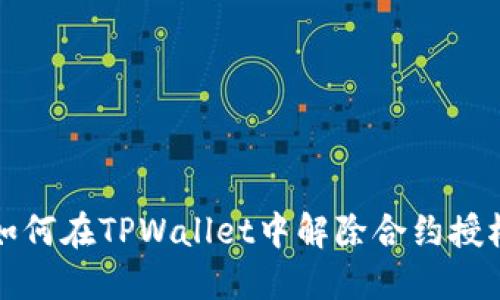 如何在TPWallet中解除合约授权