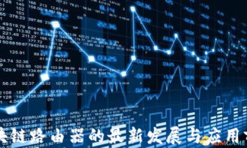 
区块链路由器的最新发展与应用前景