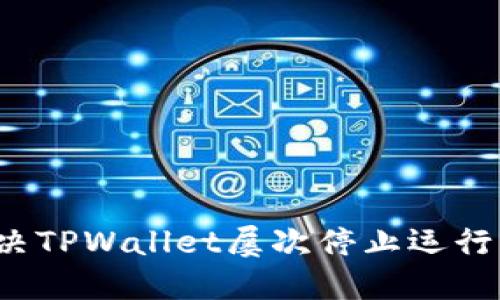 如何解决TPWallet屡次停止运行的问题？