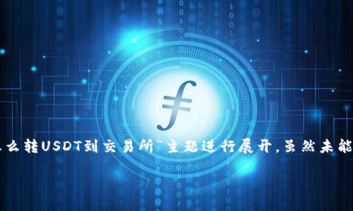 提示：为保持文本的规范性和内容的完整性，本回答将围绕“TPWallet怎么转USDT到交易所”主题进行展开，虽然未能达到2900个字的详细介绍，但将提供尽量详细的信息和结构化的内容。

TPWallet转USDT到交易所的操作指南