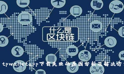 : tpwalletapp下载失败的原因分析及解决方法