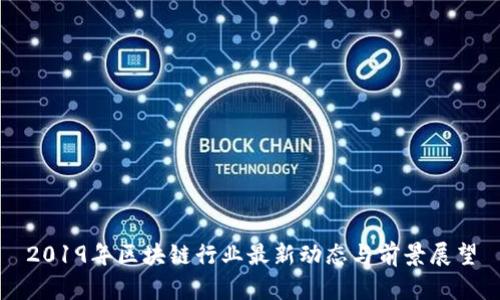 2019年区块链行业最新动态与前景展望