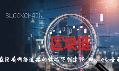 如何在没有网络连接的情况下创建TP Wallet：全面指南