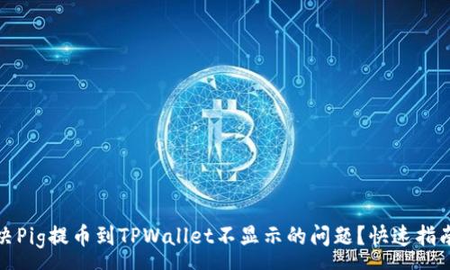 :
如何解决Pig提币到TPWallet不显示的问题？快速指南与技巧