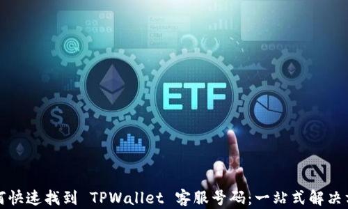 
如何快速找到 TPWallet 客服号码：一站式解决方案