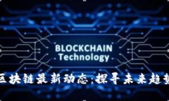 王正明区块链最新动态：探寻未来趋势与机遇