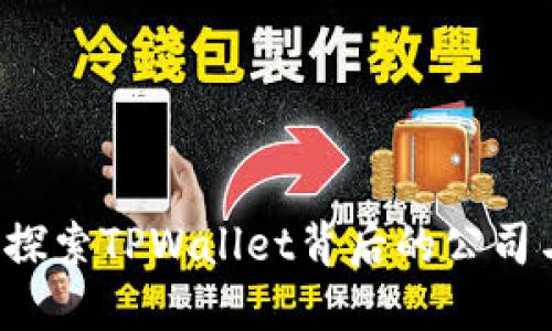 TPWallet：探索TPWallet背后的公司与合作关系