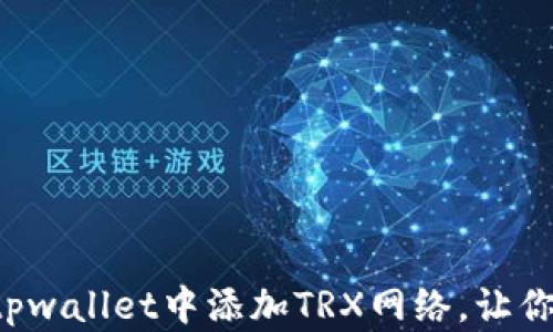 
一步步教你如何在tpwallet中添加TRX网络，让你的加密投资更顺畅！