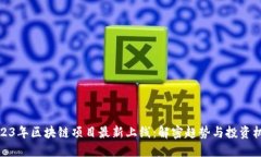 2023年区块链项目最新上线：解密趋势与投资机会