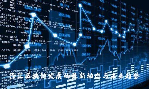 徐汇区块链发展的最新动态与未来趋势