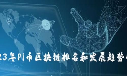 2023年Pi币区块链排名和发展趋势解析