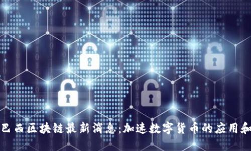 MDA巴西区块链最新消息：加速数字货币的应用和发展