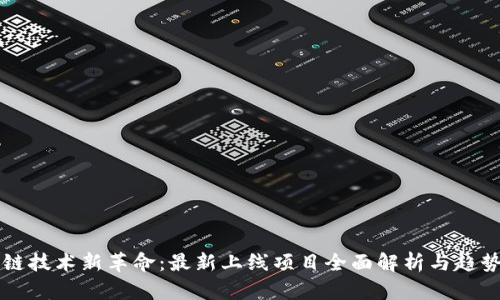区块链技术新革命：最新上线项目全面解析与趋势分析