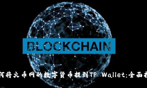 如何将火币网的数字货币提到TP Wallet：全面指南