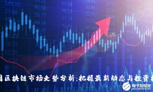 下周区块链市场走势分析：把握最新动态与投资机会
