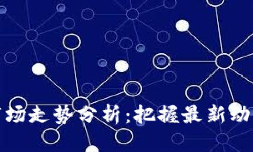 下周区块链市场走势分析：把握最新动态与投资机会
