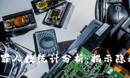 2023年最新区块链犯罪人数统计分析：揭示隐秘数字世界的黑暗一面