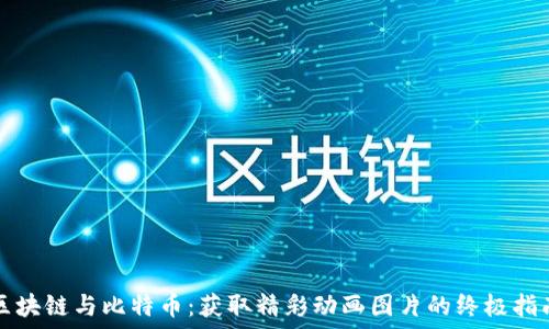   
区块链与比特币：获取精彩动画图片的终极指南