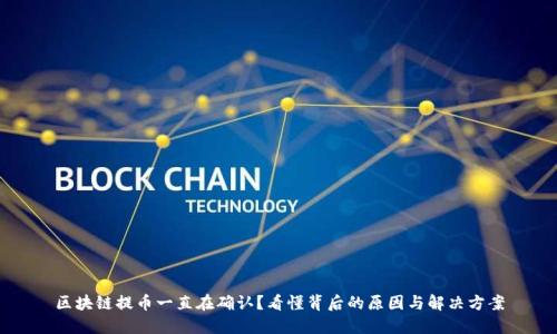 区块链提币一直在确认？看懂背后的原因与解决方案